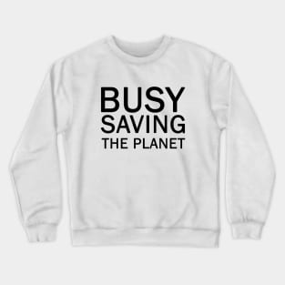 Busy Saving The Planet Crewneck Sweatshirt